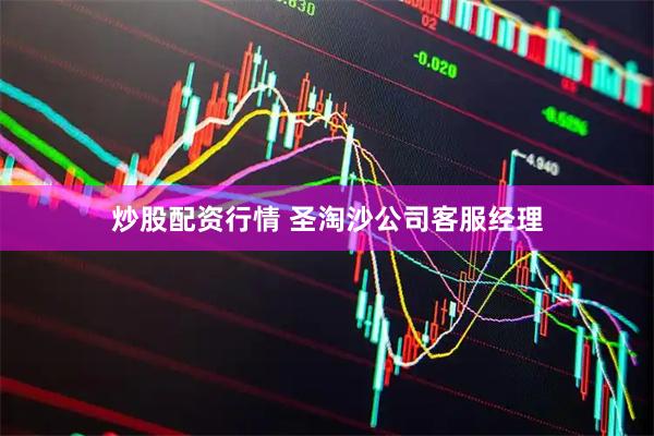 炒股配资行情 圣淘沙公司客服经理